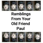Ramblings From Your Old Friend Paul